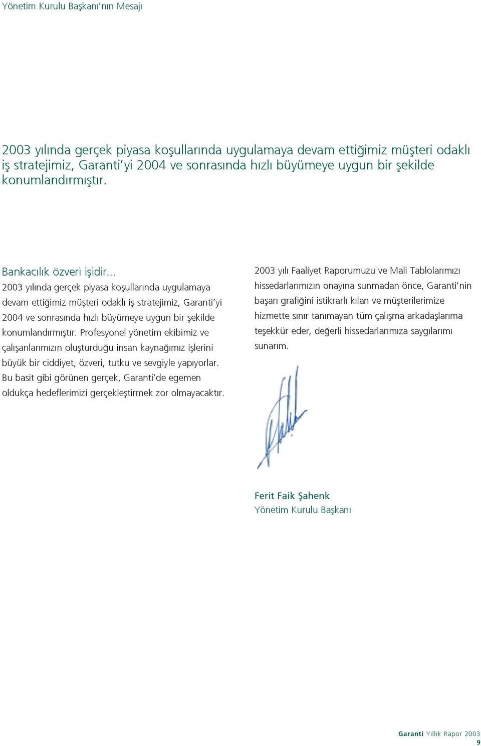 .. 2003 y l nda gerçek piyasa koflullar nda uygulamaya devam etti imiz müflteri odakl ifl stratejimiz, Garanti yi 2004 ve sonras nda h zl büyümeye uygun bir flekilde konumland rm flt r.