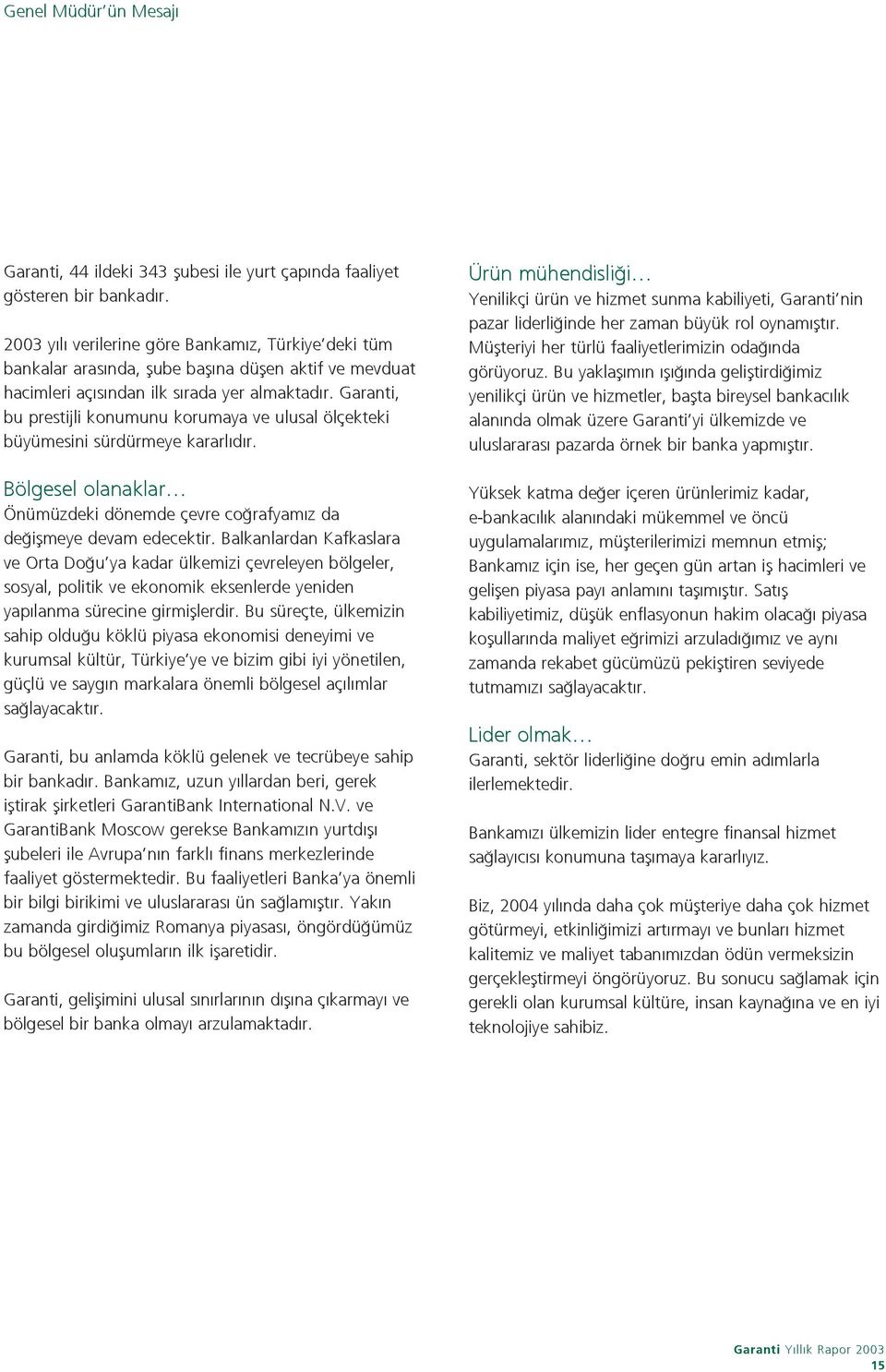 Garanti, bu prestijli konumunu korumaya ve ulusal ölçekteki büyümesini sürdürmeye kararl d r. Bölgesel olanaklar Önümüzdeki dönemde çevre co rafyam z da de iflmeye devam edecektir.