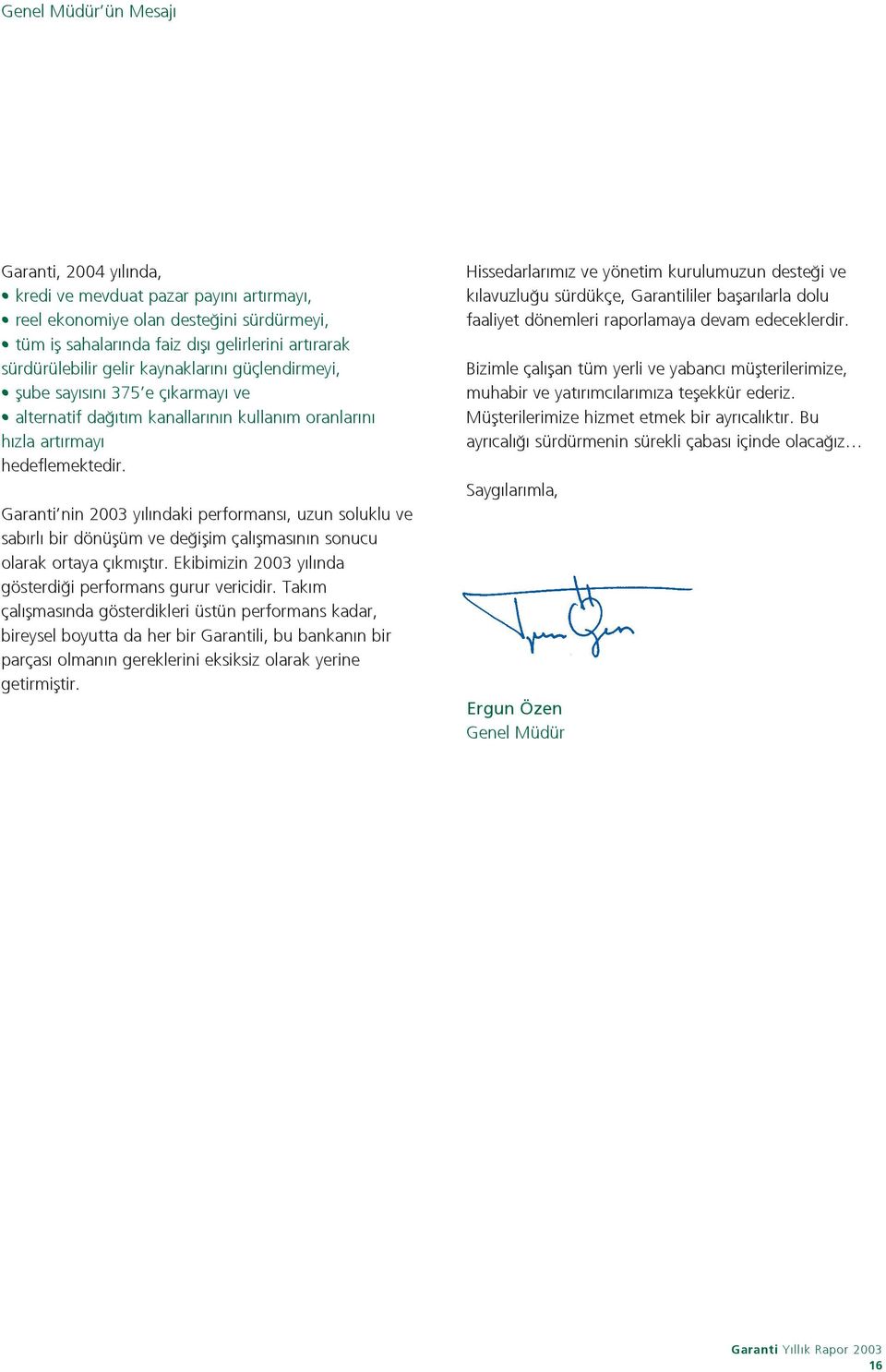 Garanti nin 2003 y l ndaki performans, uzun soluklu ve sab rl bir dönüflüm ve de iflim çal flmas n n sonucu olarak ortaya ç km flt r. Ekibimizin 2003 y l nda gösterdi i performans gurur vericidir.