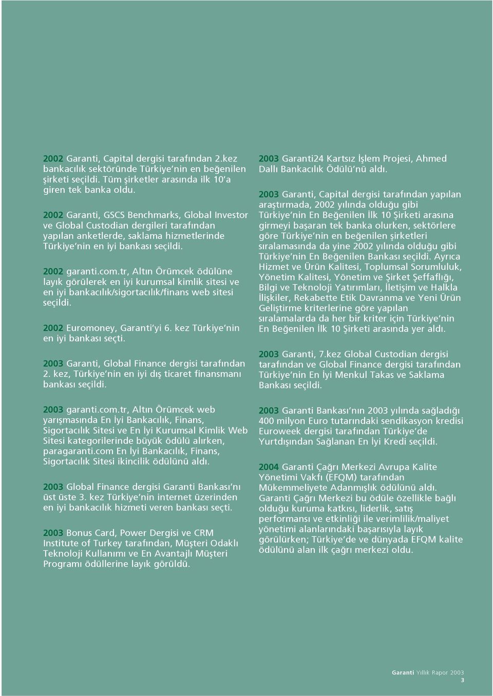 tr, Alt n Örümcek ödülüne lay k görülerek en iyi kurumsal kimlik sitesi ve en iyi bankac l k/sigortac l k/finans web sitesi seçildi. 2002 Euromoney, Garanti yi 6. kez Türkiye nin en iyi bankas seçti.