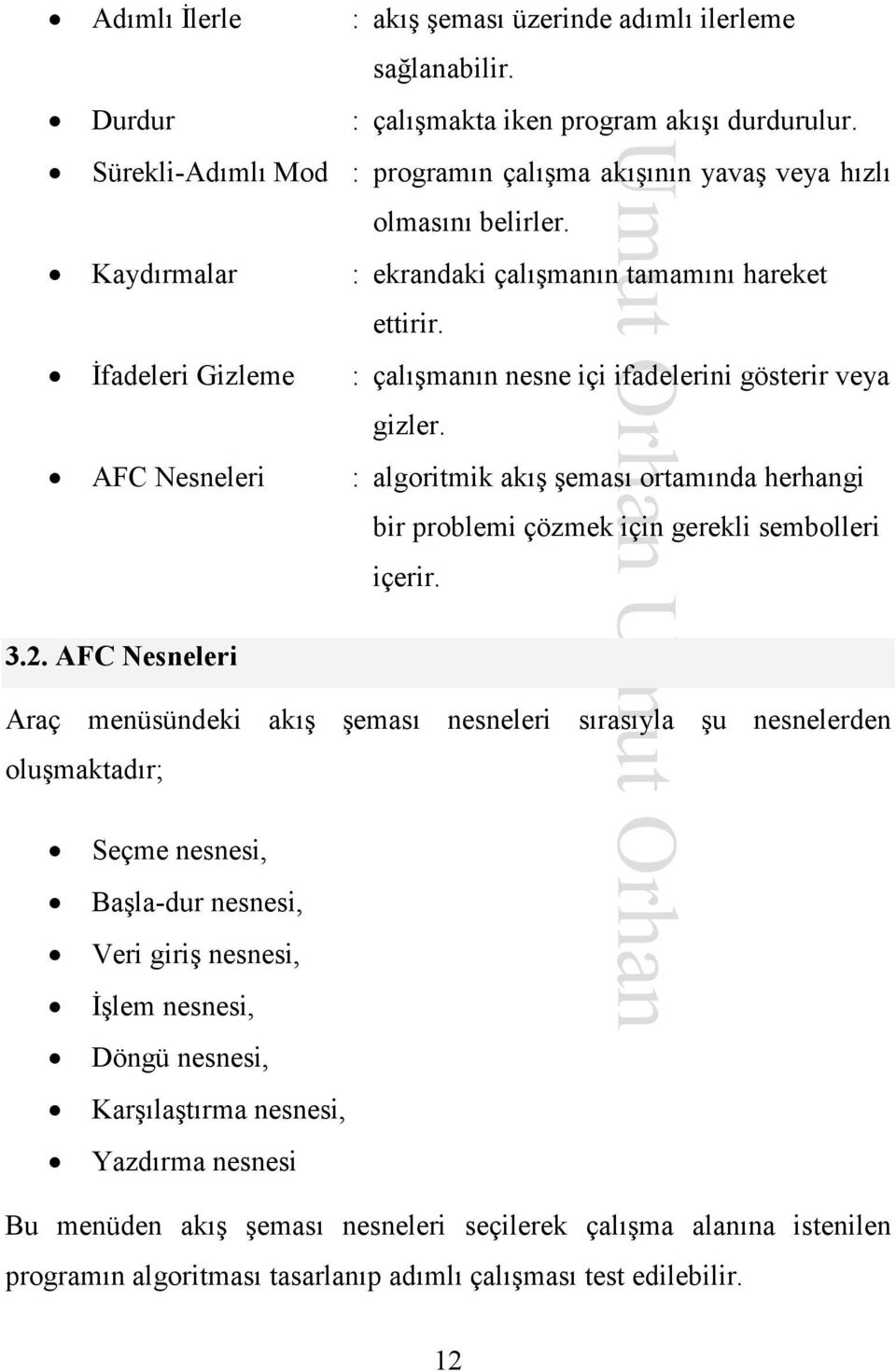 : çalışmanın nesne içi ifadelerini gösterir veya gizler. : algoritmik akış şeması ortamında herhangi bir problemi çözmek için gerekli sembolleri içerir.