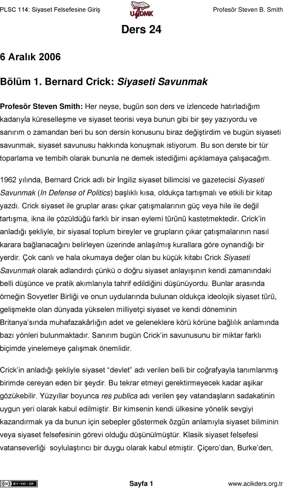 zamandan beri bu son dersin konusunu biraz değiştirdim ve bugün siyaseti savunmak, siyaset savunusu hakkında konuşmak istiyorum.