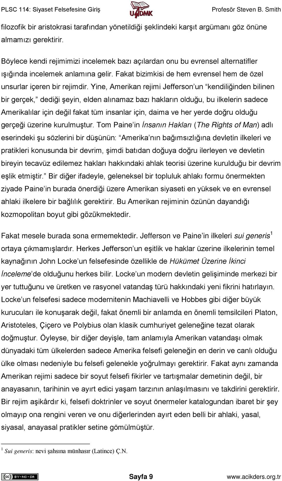 Yine, Amerikan rejimi Jefferson un kendiliğinden bilinen bir gerçek, dediği şeyin, elden alınamaz bazı hakların olduğu, bu ilkelerin sadece Amerikalılar için değil fakat tüm insanlar için, daima ve