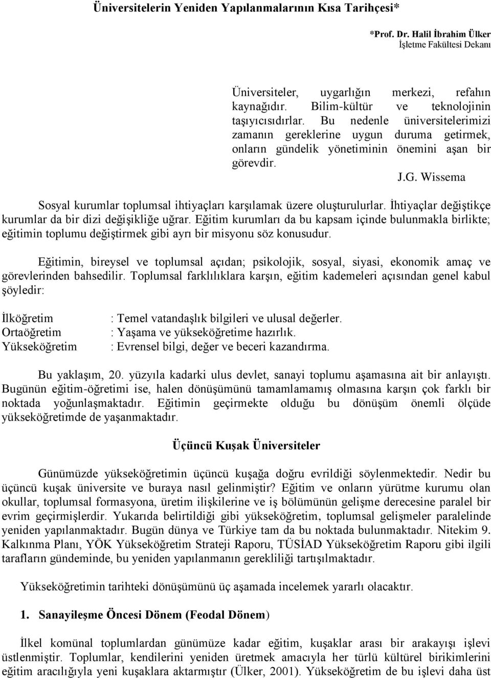 Wissema Sosyal kurumlar toplumsal ihtiyaçları karşılamak üzere oluşturulurlar. İhtiyaçlar değiştikçe kurumlar da bir dizi değişikliğe uğrar.