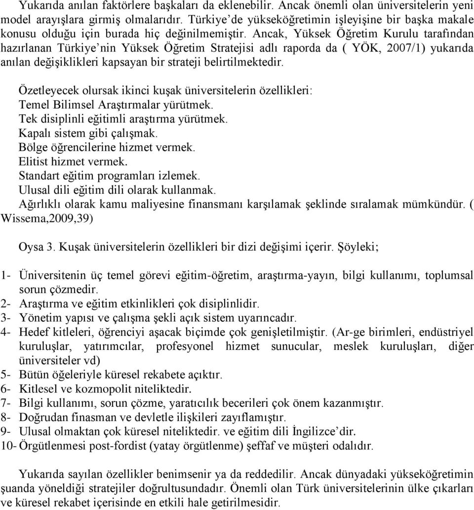 Ancak, Yüksek Öğretim Kurulu tarafından hazırlanan Türkiye nin Yüksek Öğretim Stratejisi adlı raporda da ( YÖK, 2007/1) yukarıda anılan değişiklikleri kapsayan bir strateji belirtilmektedir.