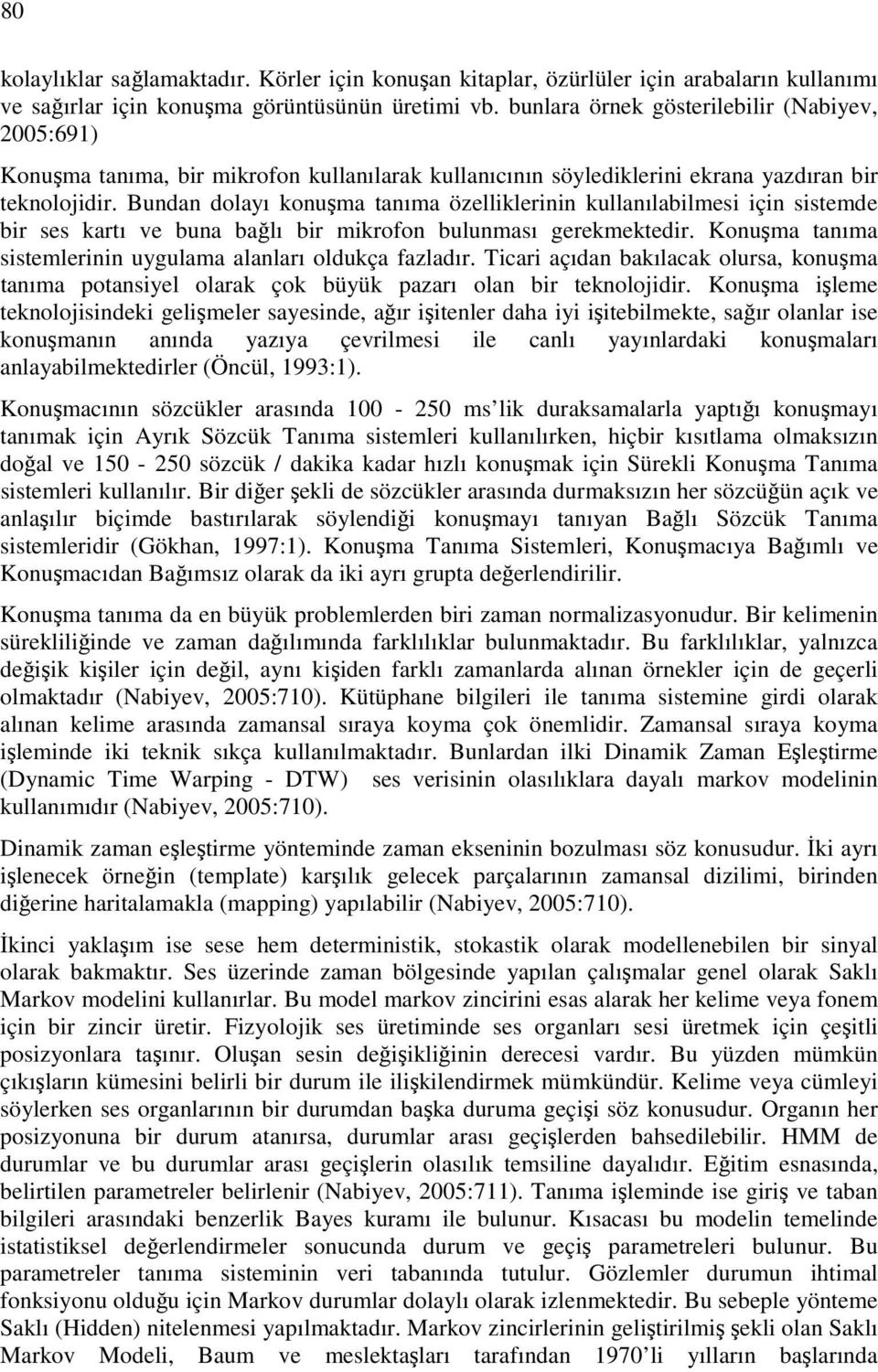 Bundan dolayı konuşma tanıma özelliklerinin kullanılabilmesi için sistemde bir ses kartı ve buna bağlı bir mikrofon bulunması gerekmektedir.