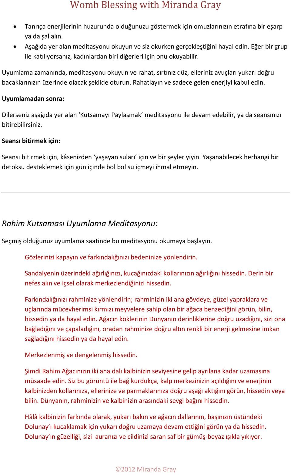 Uyumlama zamanında, meditasyonu okuyun ve rahat, sırtınız düz, elleriniz avuçları yukarı doğru bacaklarınızın üzerinde olacak şekilde oturun. Rahatlayın ve sadece gelen enerjiyi kabul edin.