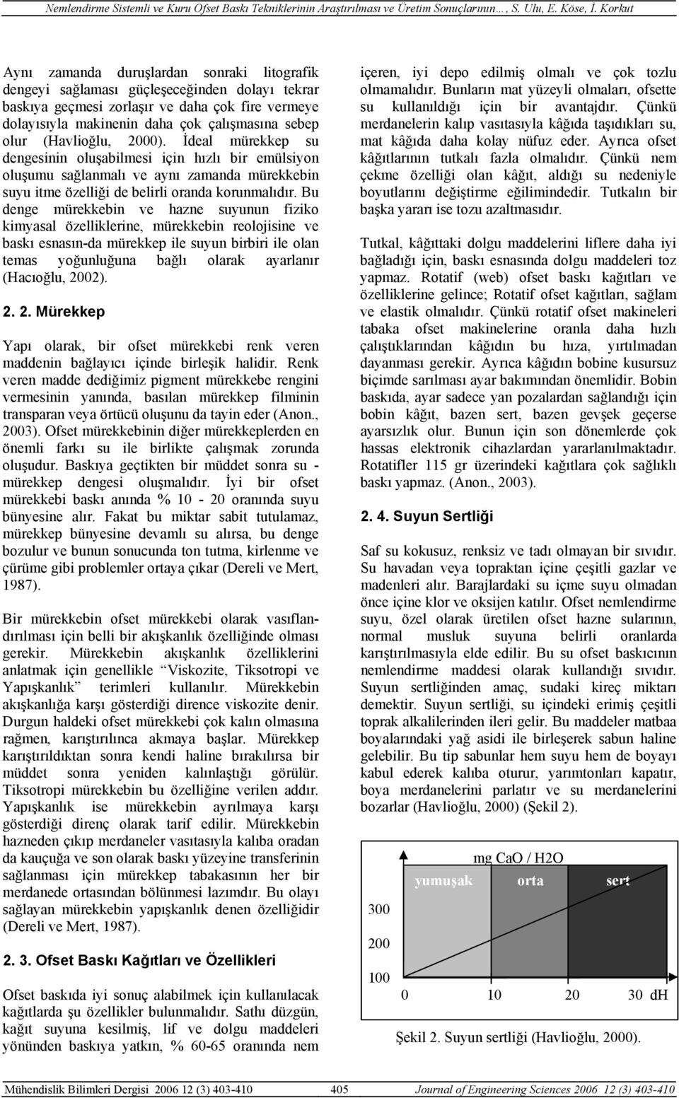 Bu denge mürekkebin ve hazne suyunun fiziko kimyasal özelliklerine, mürekkebin reolojisine ve baskı esnasın-da mürekkep ile suyun birbiri ile olan temas yoğunluğuna bağlı olarak ayarlanır (Hacıoğlu,