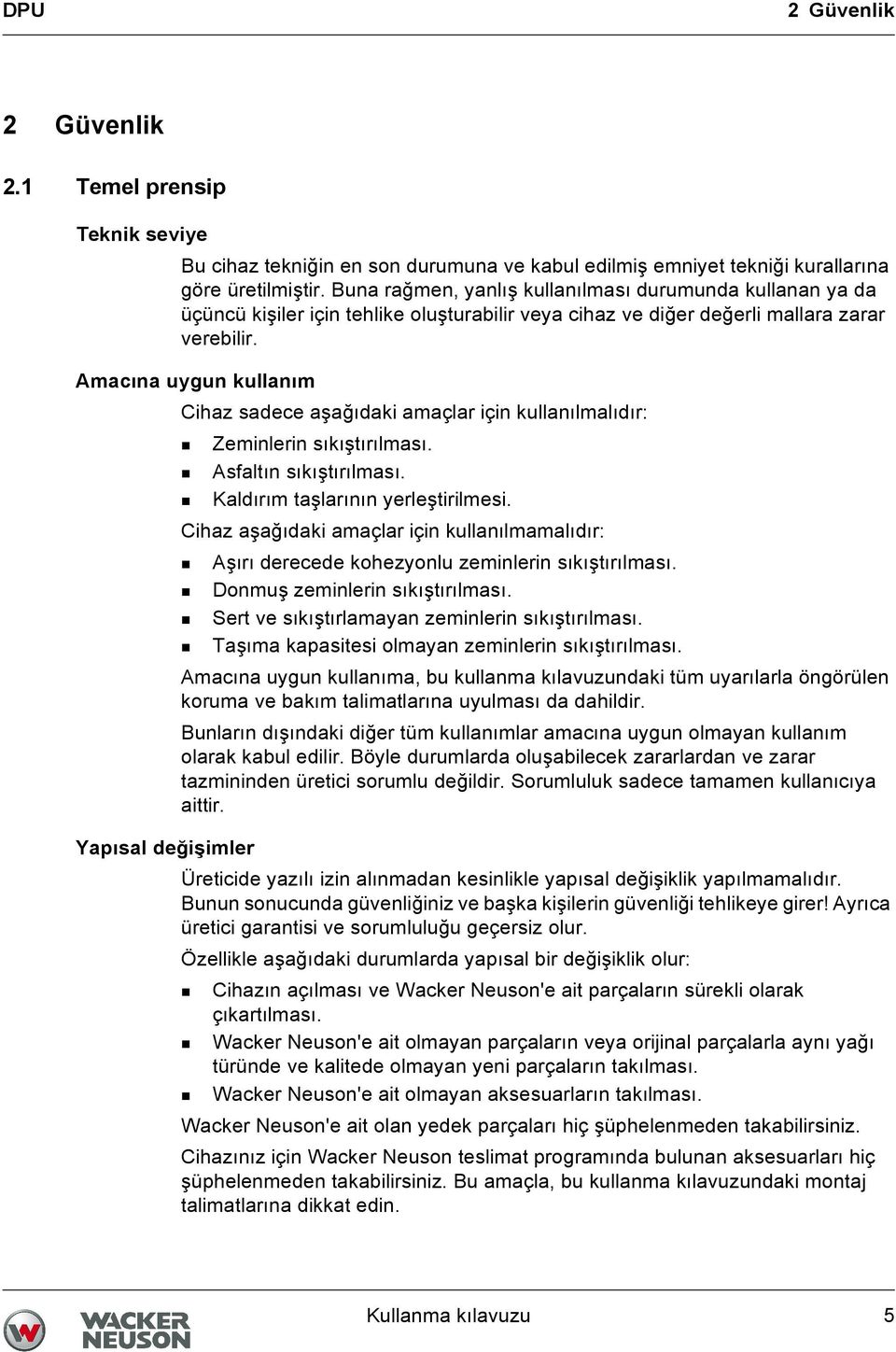 Amacına uygun kullanım Cihaz sadece aşağıdaki amaçlar için kullanılmalıdır: Zeminlerin sıkıştırılması. Asfaltın sıkıştırılması. Kaldırım taşlarının yerleştirilmesi.