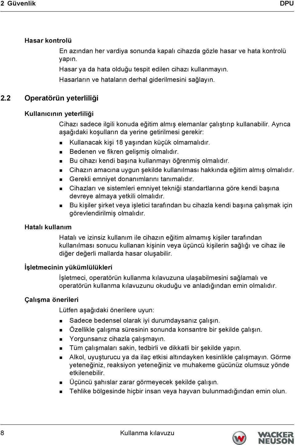 Ayrıca aşağıdaki koşulların da yerine getirilmesi gerekir: Kullanacak kişi 18 yaşından küçük olmamalıdır. Bedenen ve fikren gelişmiş olmalıdır. Bu cihazı kendi başına kullanmayı öğrenmiş olmalıdır.