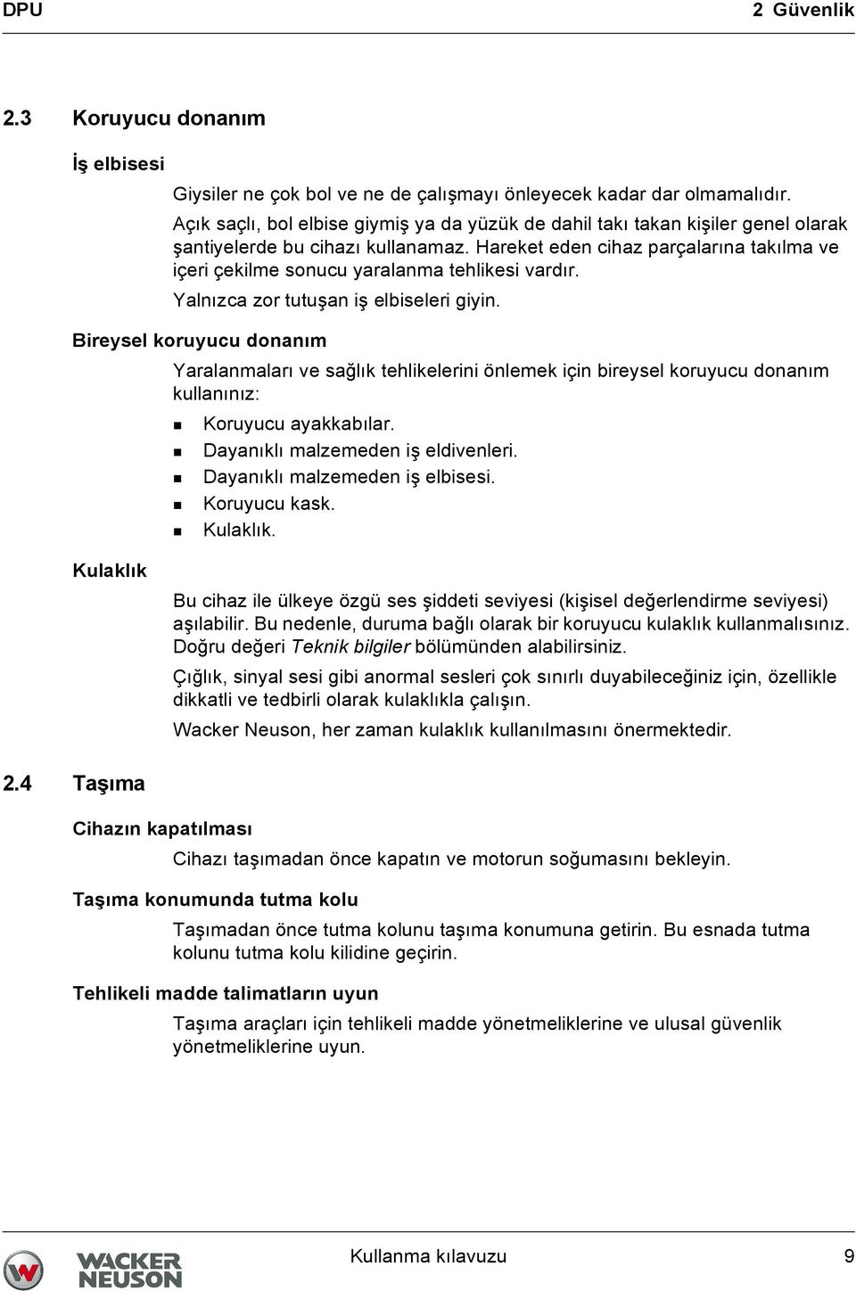 Hareket eden cihaz parçalarına takılma ve içeri çekilme sonucu yaralanma tehlikesi vardır. Yalnızca zor tutuşan iş elbiseleri giyin.