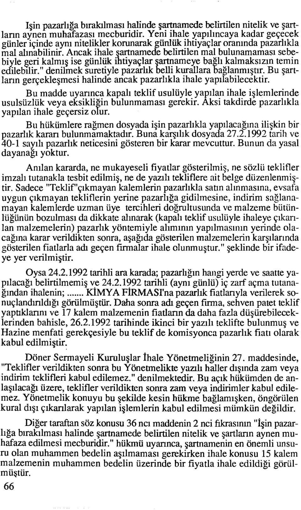 Ancak ihale belirtilen ma1 bulunamamasi sebebi le geri kalmig ise kalmaksizin temin e 2 ilebilir." denilmek aglanmignr. Bu gartlmn gerqeklegmesi halinde ancak pazarlikla ihale yapilabilecektir.