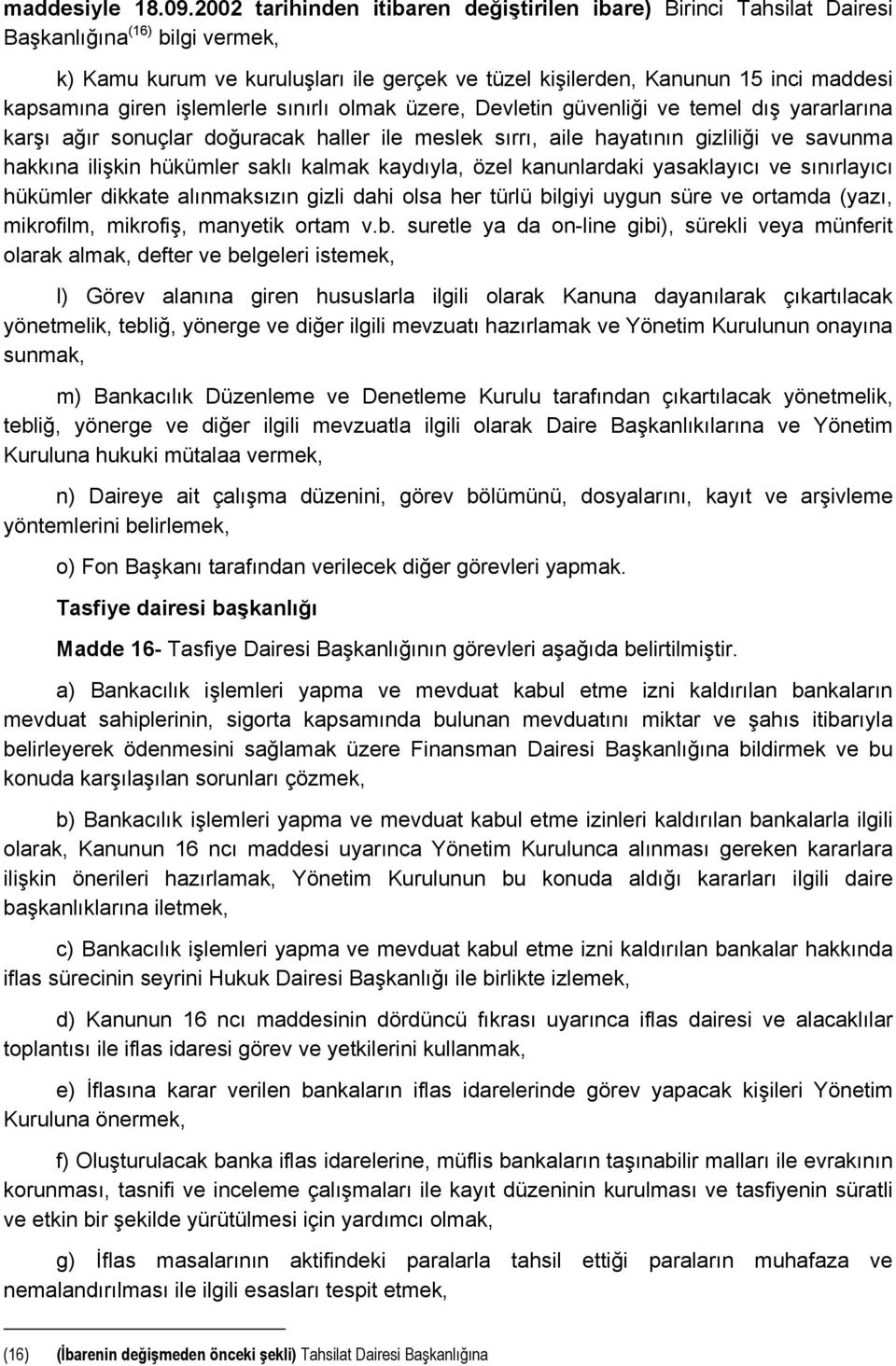 giren işlemlerle sınırlı olmak üzere, Devletin güvenliği ve temel dış yararlarına karşı ağır sonuçlar doğuracak haller ile meslek sırrı, aile hayatının gizliliği ve savunma hakkına ilişkin hükümler