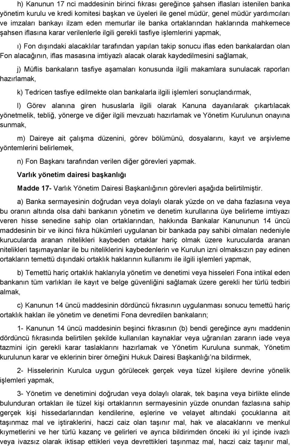 takip sonucu iflas eden bankalardan olan Fon alacağının, iflas masasına imtiyazlı alacak olarak kaydedilmesini sağlamak, j) Müflis bankaların tasfiye aşamaları konusunda ilgili makamlara sunulacak