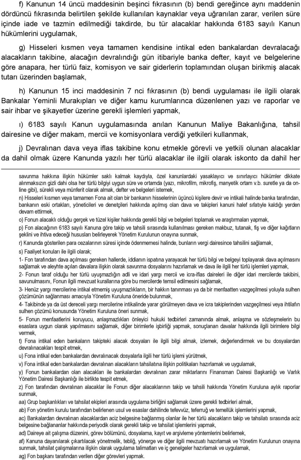 devralındığı gün itibariyle banka defter, kayıt ve belgelerine göre anapara, her türlü faiz, komisyon ve sair giderlerin toplamından oluşan birikmiş alacak tutarı üzerinden başlamak,, h) Kanunun 15