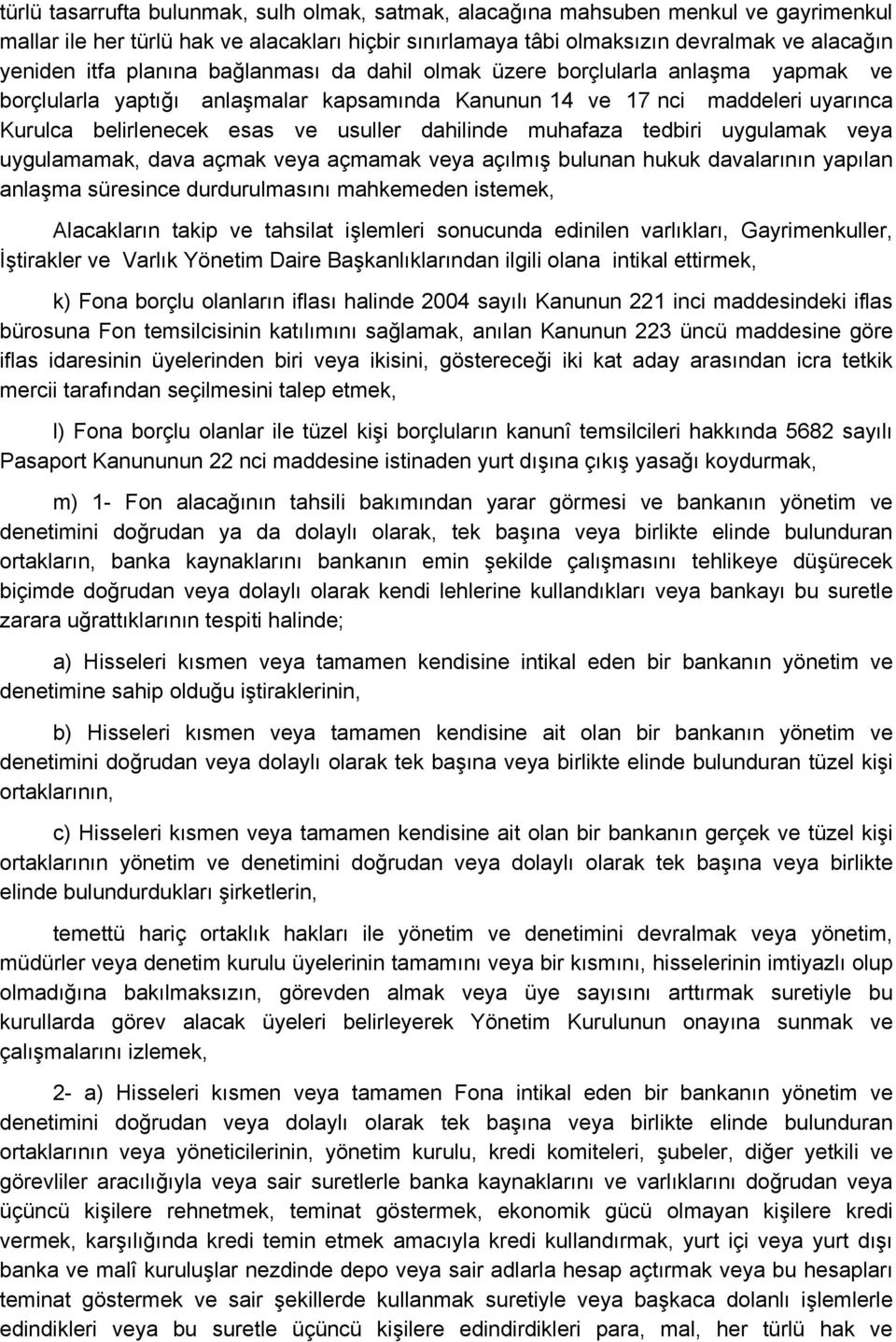 muhafaza tedbiri uygulamak veya uygulamamak, dava açmak veya açmamak veya açılmış bulunan hukuk davalarının yapılan anlaşma süresince durdurulmasını mahkemeden istemek, Alacakların takip ve tahsilat