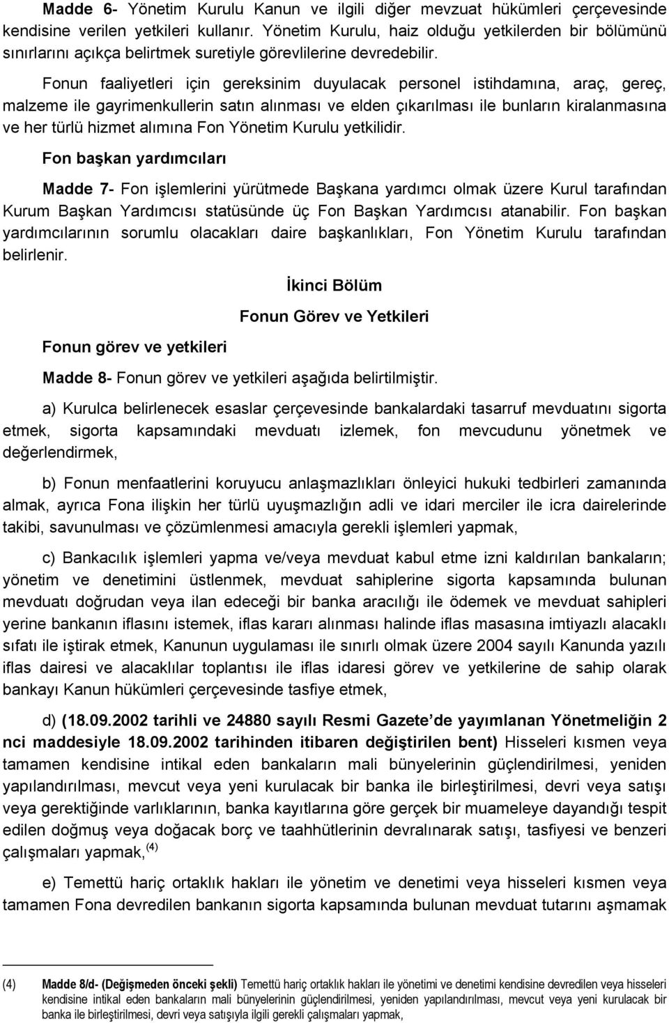 Fonun faaliyetleri için gereksinim duyulacak personel istihdamına, araç, gereç, malzeme ile gayrimenkullerin satın alınması ve elden çıkarılması ile bunların kiralanmasına ve her türlü hizmet alımına