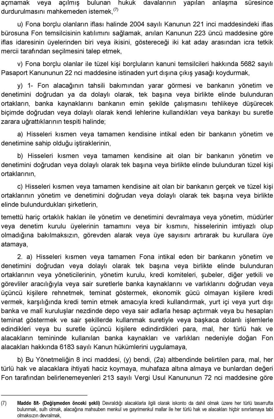 seçilmesini talep etmek, v) Fona borçlu olanlar ile tüzel kişi borçluların kanuni temsilcileri hakkında 5682 sayılı Pasaport Kanununun 22 nci maddesine istinaden yurt dışına çıkış yasağı koydurmak,