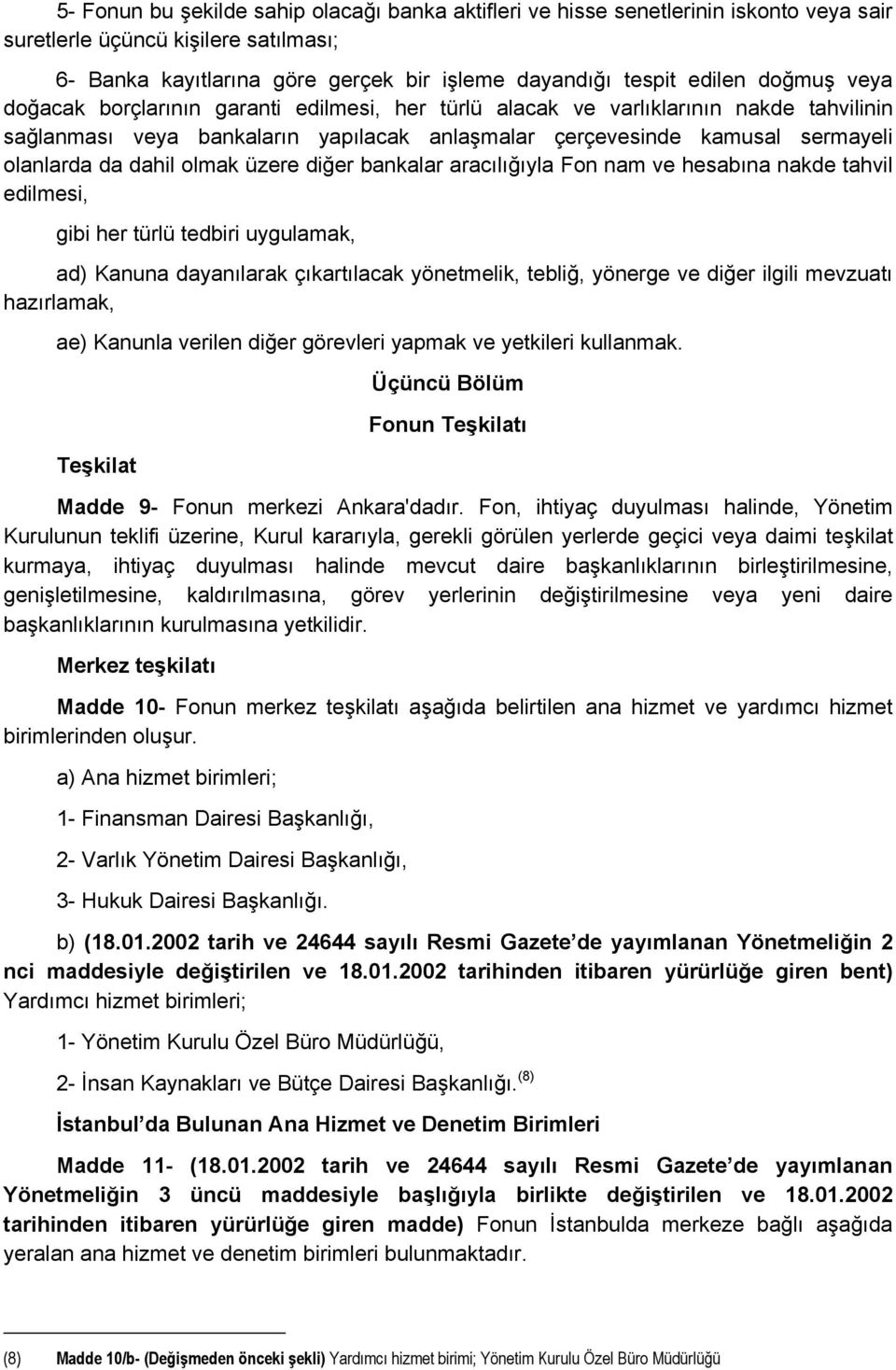 olmak üzere diğer bankalar aracılığıyla Fon nam ve hesabına nakde tahvil edilmesi, gibi her türlü tedbiri uygulamak, ad) Kanuna dayanılarak çıkartılacak yönetmelik, tebliğ, yönerge ve diğer ilgili