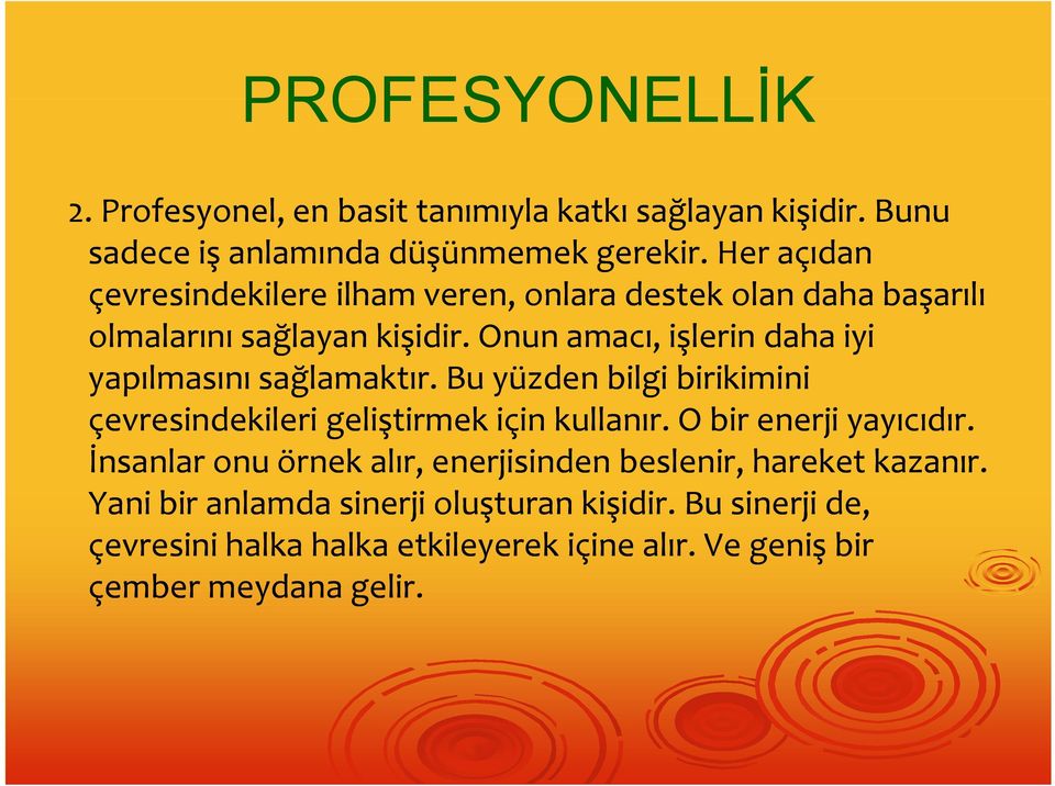 Onun amacı, işlerin daha iyi yapılmasını yp sağlamaktır. ğ Bu yüzden bilgi birikimini çevresindekileri geliştirmek için kullanır.