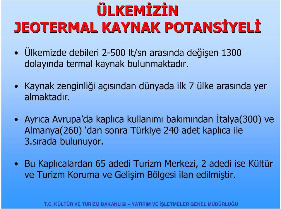 Ayrıca Avrupa da kaplıca kullanımı bakımından Đtalya(300) ve Almanya(260) dan sonra Türkiye 240 adet kaplıca ile