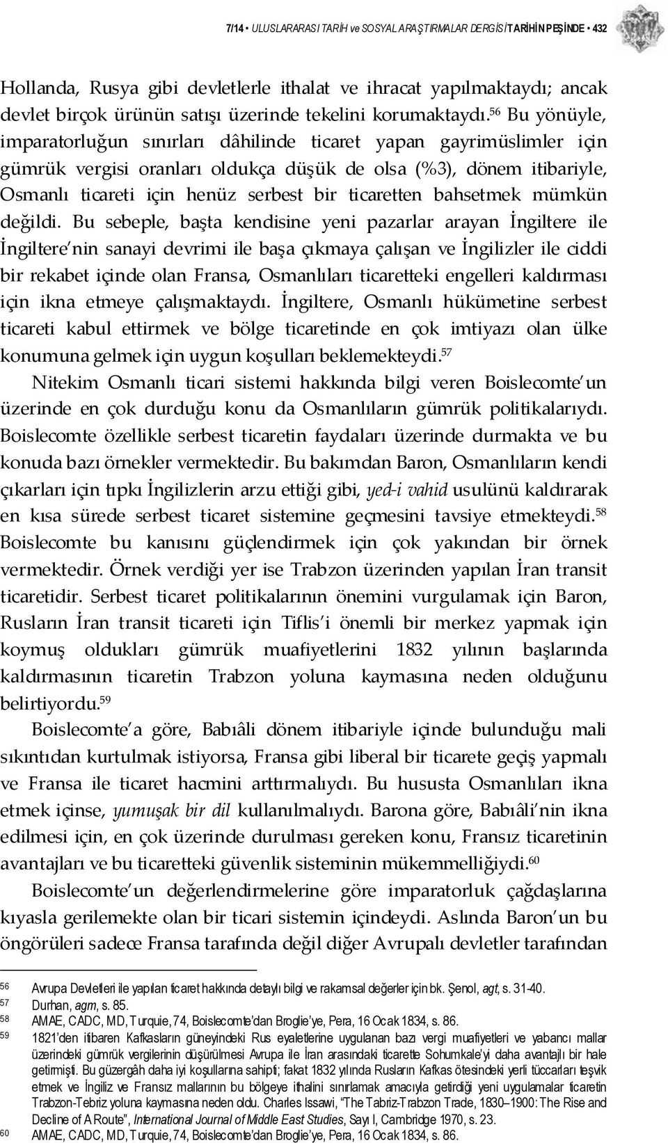 56 Bu yönüyle, imparatorluğun sınırları dâhilinde ticaret yapan gayrimüslimler için gümrük vergisi oranları oldukça düşük de olsa (%3), dönem itibariyle, Osmanlı ticareti için henüz serbest bir