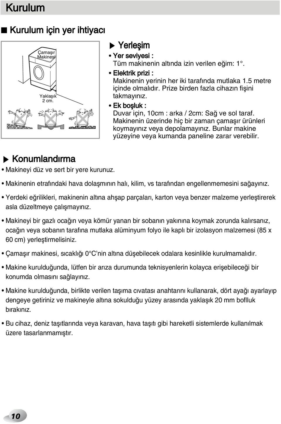 Makinenin üzerinde hiç bir zaman çamafl r ürünleri koymay n z veya depolamay n z. Bunlar makine yüzeyine veya kumanda paneline zarar verebilir. Konumland rma Makineyi düz ve sert bir yere kurunuz.