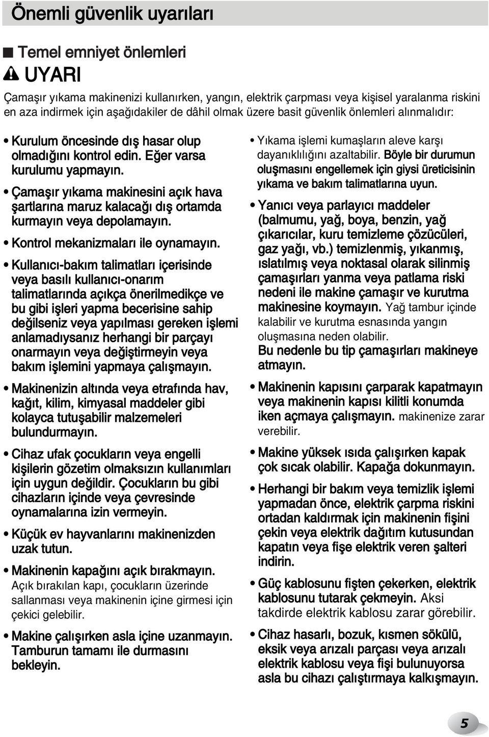 Çamaflır yıkama makinesini açık hava flartlarına maruz kalaca ı dıfl ortamda kurmayın veya depolamayın. Kontrol mekanizmaları ile oynamayın.