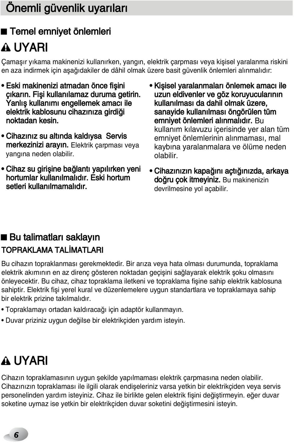 Yanlıfl kullanımı engellemek amacı ile elektrik kablosunu cihazınıza girdi i noktadan kesin. Cihazınız su altında kaldıysa Servis merkezinizi arayın. Elektrik çarpması veya yangına neden olabilir.