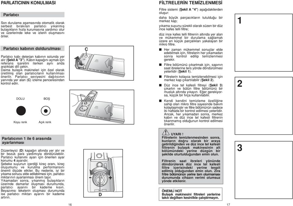 Kab n kapa n açmak için referans iflaretini iterken ayn anda aral ktaki dili çekin. Daima bulafl k makineleri için özel olarak üretilmifl olan parlat c lar n kullan lmas önerilir.