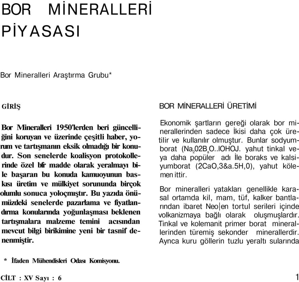 Bu yazıda önümüzdeki senelerde pazarlama ve fiyatlandırma konularında yoğunlaşması beklenen tartışmalara malzeme temini acısından mevcut bilgi birikimine yeni bir tasnif denenmiştir.