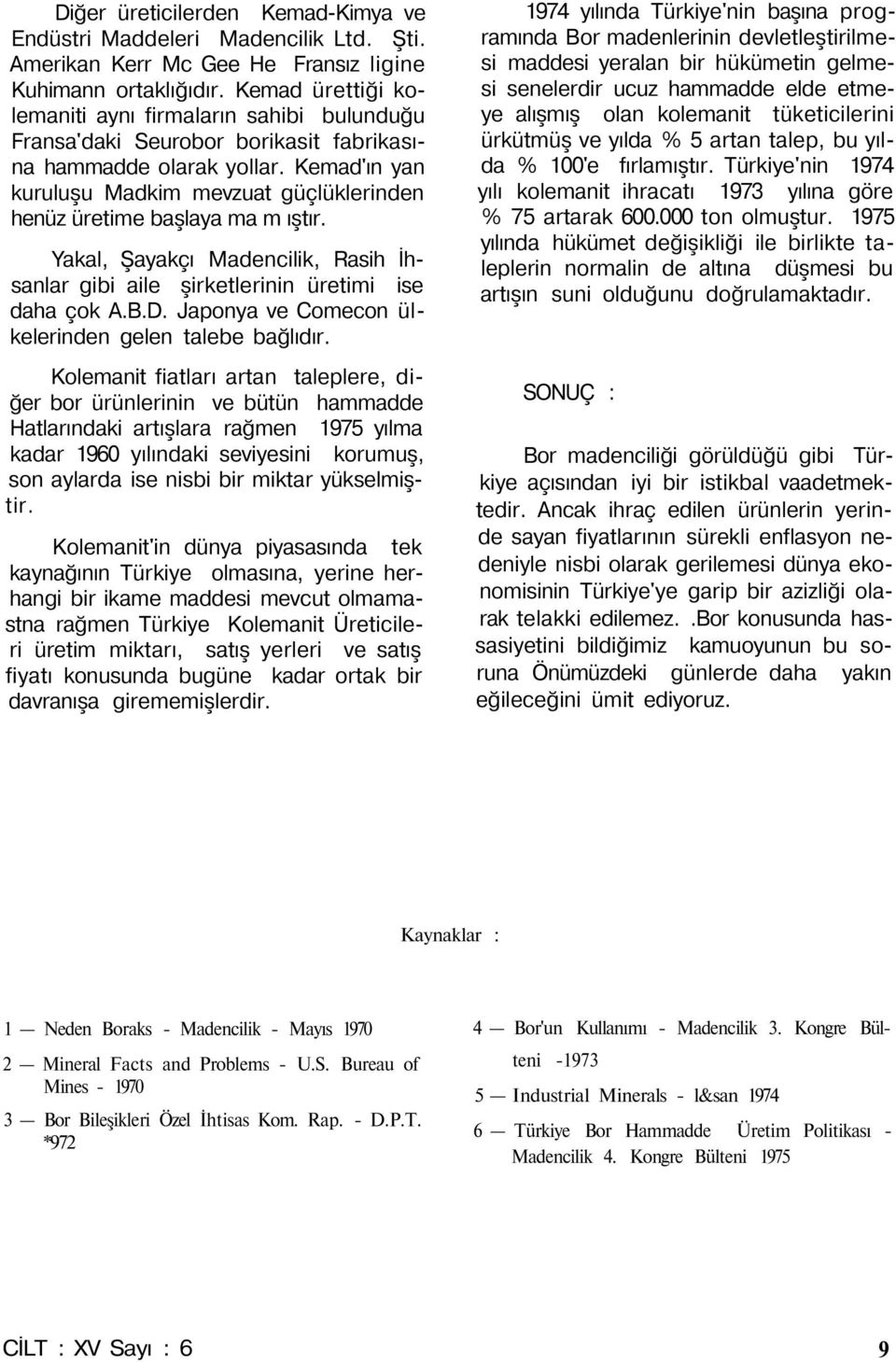 Kemad'ın yan kuruluşu Madkim mevzuat güçlüklerinden henüz üretime başlaya ma m ıştır. Yakal, Şayakçı Madencilik, Rasih İhsanlar gibi aile şirketlerinin üretimi ise daha çok A.B.D.