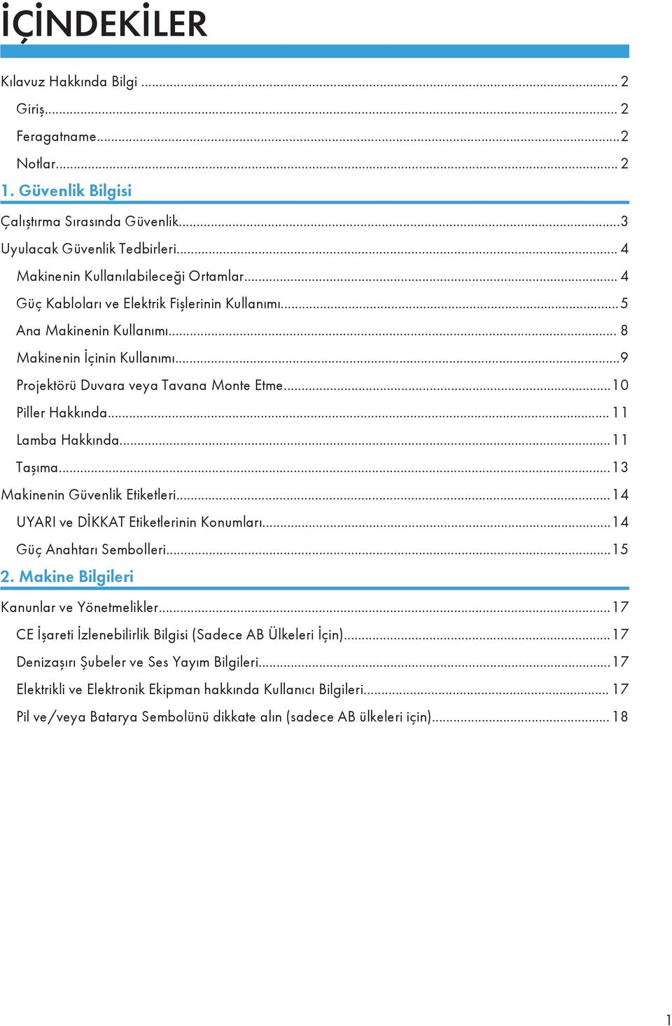 ..10 Piller Hakkında... 11 Lamba Hakkında...11 Taşıma...13 Makinenin Güvenlik Etiketleri...14 UYARI ve DİKKAT Etiketlerinin Konumları...14 Güç Anahtarı Sembolleri...15 2.