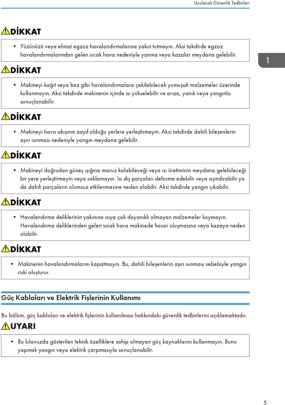 Makineyi hava akışının zayıf olduğu yerlere yerleştirmeyin. Aksi takdirde dahili bileşenlerin aşırı ısınması nedeniyle yangın meydana gelebilir.