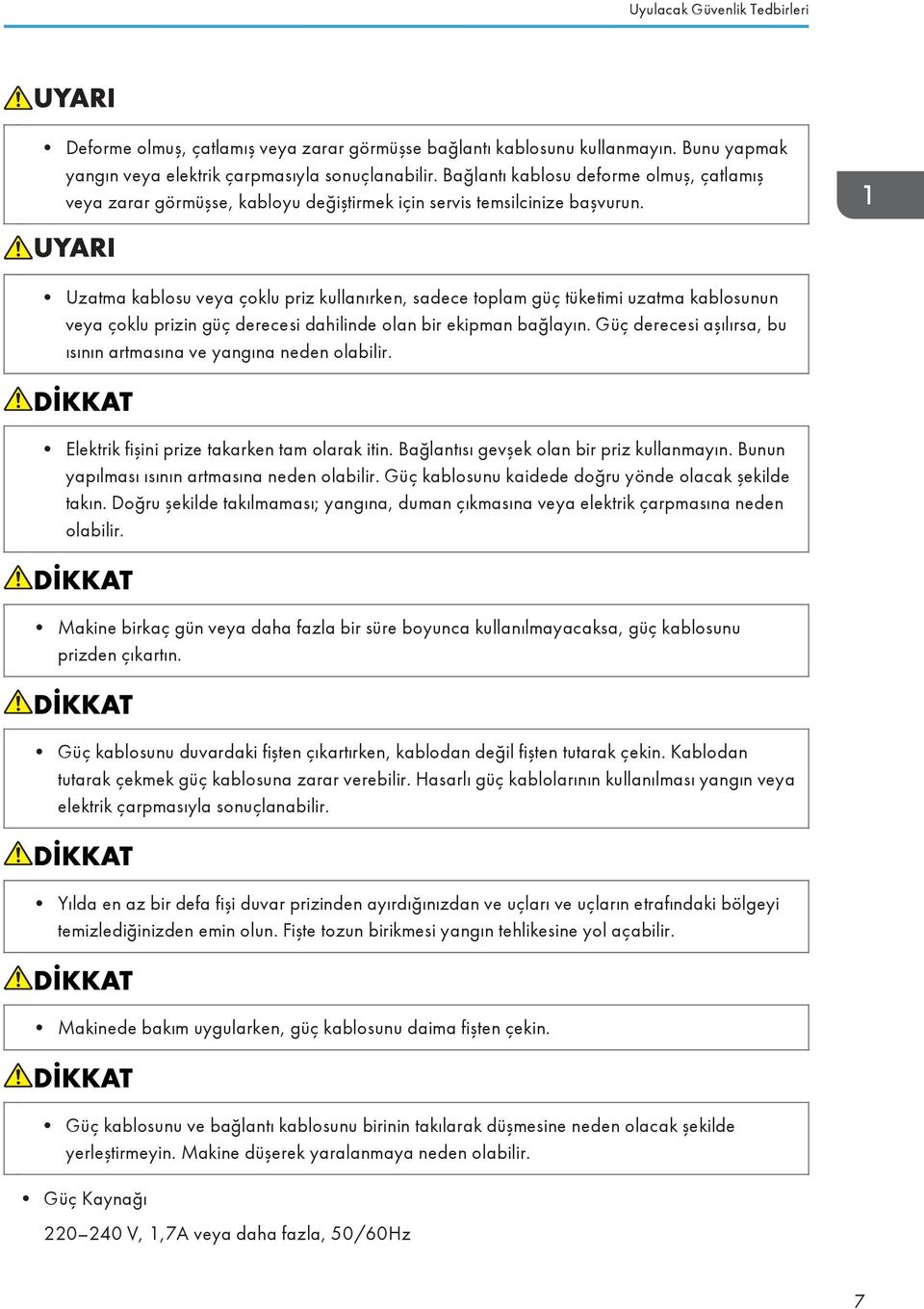 Uzatma kablosu veya çoklu priz kullanırken, sadece toplam güç tüketimi uzatma kablosunun veya çoklu prizin güç derecesi dahilinde olan bir ekipman bağlayın.