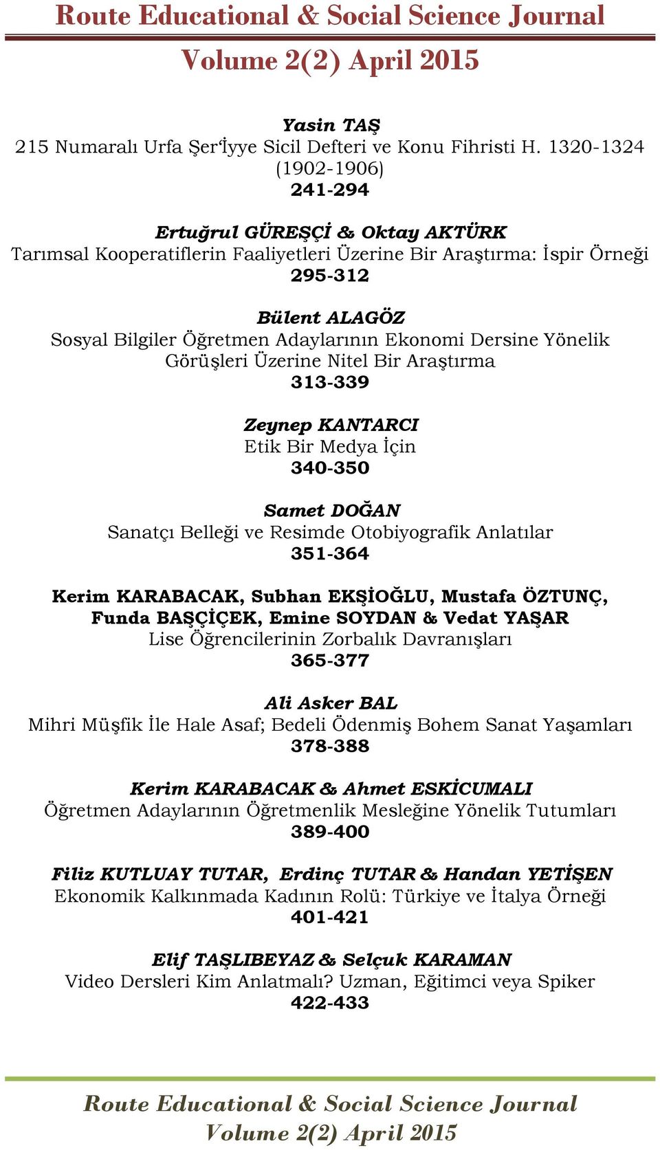 Ekonomi Dersine Yönelik Görüşleri Üzerine Nitel Bir Araştırma 313-339 Zeynep KANTARCI Etik Bir Medya İçin 340-350 Samet DOĞAN Sanatçı Belleği ve Resimde Otobiyografik Anlatılar 351-364 Kerim