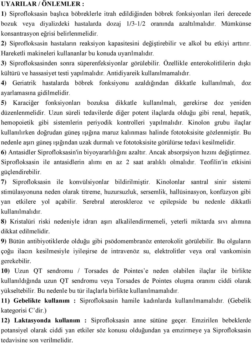 3) Siprofloksasinden sonra süperenfeksiyonlar görülebilir. Özellikle enterokolitlilerin dışkı kültürü ve hassasiyet testi yapılmalıdır. Antidiyareik kullanılmamalıdır.