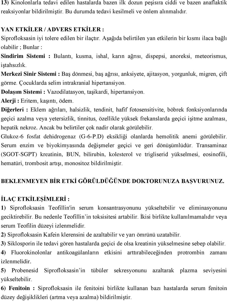 Aşağıda belirtilen yan etkilerin bir kısmı ilaca bağlı olabilir ; Bunlar : Sindirim Sistemi : Bulantı, kusma, ishal, karın ağrısı, dispepsi, anoreksi, meteorismus, iştahsızlık.