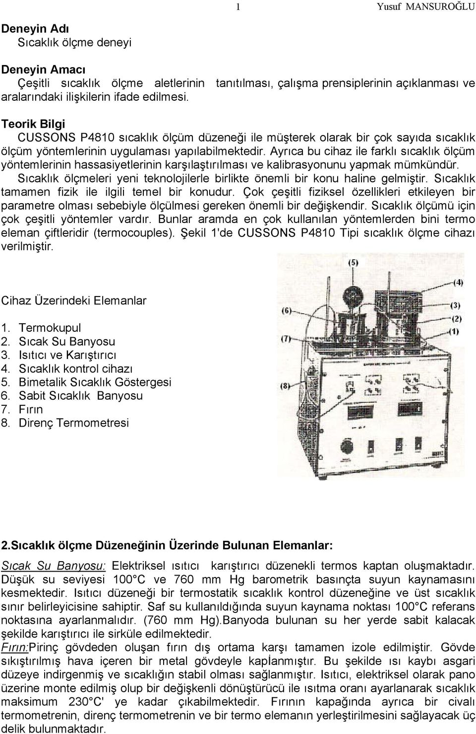 Ayrıca bu cihaz ile farklı sıcaklık ölçüm yöntemlerinin hassasiyetlerinin karşılaştırılması ve kalibrasyonunu yapmak mümkündür.