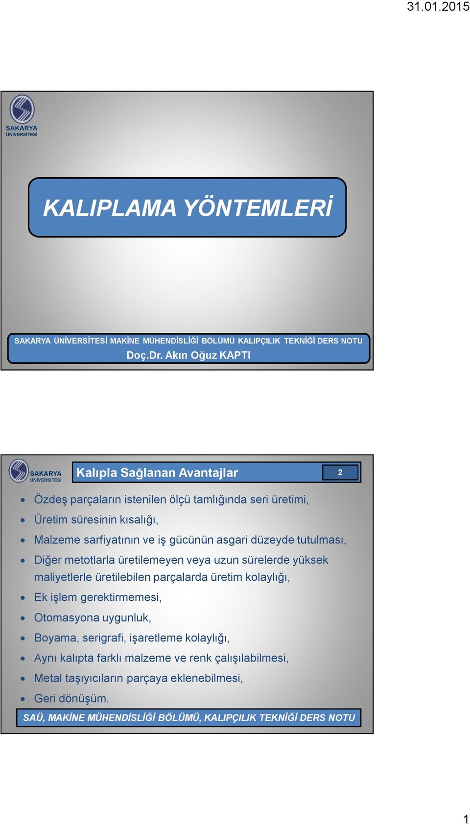 sarfiyatının ve iş gücünün asgari düzeyde tutulması, Diğer metotlarla üretilemeyen veya uzun sürelerde yüksek maliyetlerle üretilebilen parçalarda