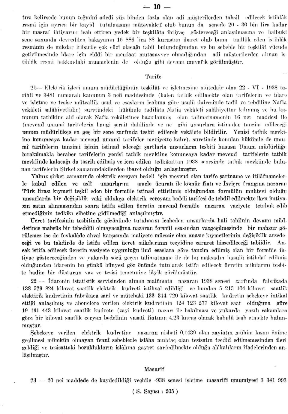 resminin de ıuikdar itibarile çok cüzi olacağı tabii bulunduğundan, ve bu sebeble bir teşkilât vücude getirilmesinde idare için ciddi bir menfaat mutasavver olmadığından adi müşterilerden alman