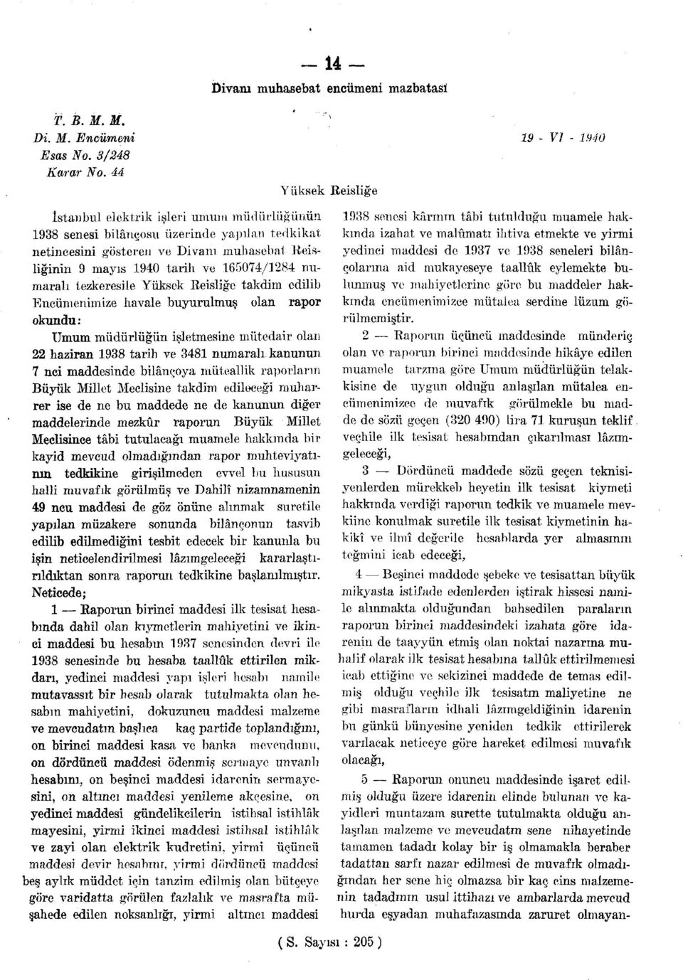 numaralı tezkeresile Yüksek Reisliğe takdim edilib Encümenimize havale buyurulmuş olan rapor okundu: Umum müdürlüğün işletmesine mütedair olan 22 haziran 1938 tarih ve 3481 numaralı kanunun 7 nci