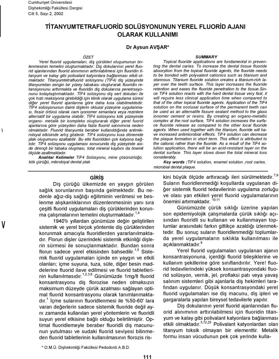 Diş dokularının yerel fluorid ajanlarından fluorid alınımının arttırılabilmesi için fluoridin titanyum ve kalay gibi polivalant katyonlara bağlanması etkili olmaktadır.