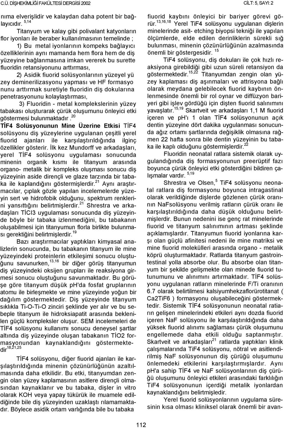 yüzeyine bağlanmasına imkan vererek bu surette fluoridin retansiyonunu arttırması, 2) Asidik fiuorid solüsyonlarının yüzeyel yü zey deminerilizasyonu yapması ve HF formasyo nunu arttırmak suretiyle