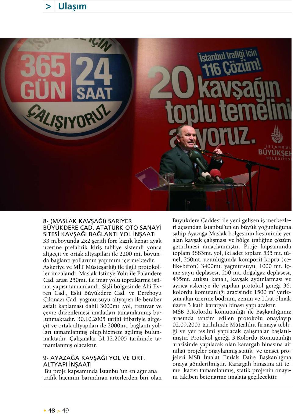 Askeriye ve M T Müsteflarl ile ilgili protokoller imzaland. Maslak stinye Yolu ile Balandere Cad. aras 250mt. ile imar yolu toprakarme istinat yap s tamamland. fiiflli bölgesinde Ahi Evren Cad.