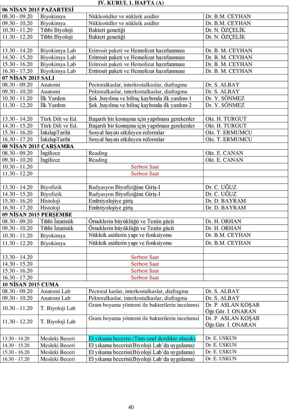 20 Biyokimya Lab Eritrosit paketi ve Hemolizat hazırlanması Dr. B. M. CEYHAN 15.30-16.20 Biyokimya Lab Eritrosit paketi ve Hemolizat hazırlanması Dr. B. M. CEYHAN 16.30-17.