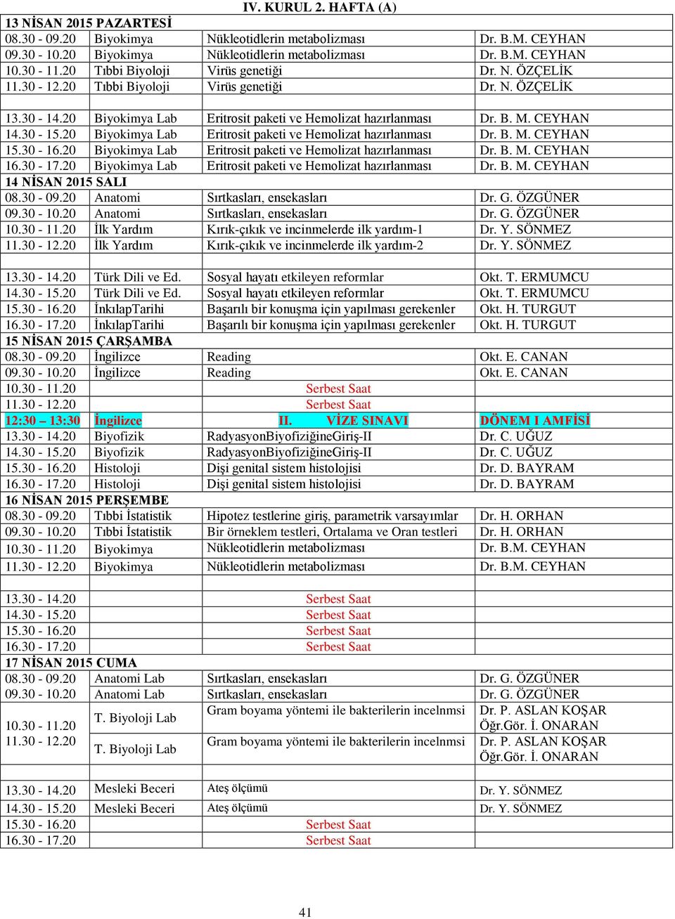 20 Biyokimya Lab Eritrosit paketi ve Hemolizat hazırlanması Dr. B. M. CEYHAN 15.30-16.20 Biyokimya Lab Eritrosit paketi ve Hemolizat hazırlanması Dr. B. M. CEYHAN 16.30-17.