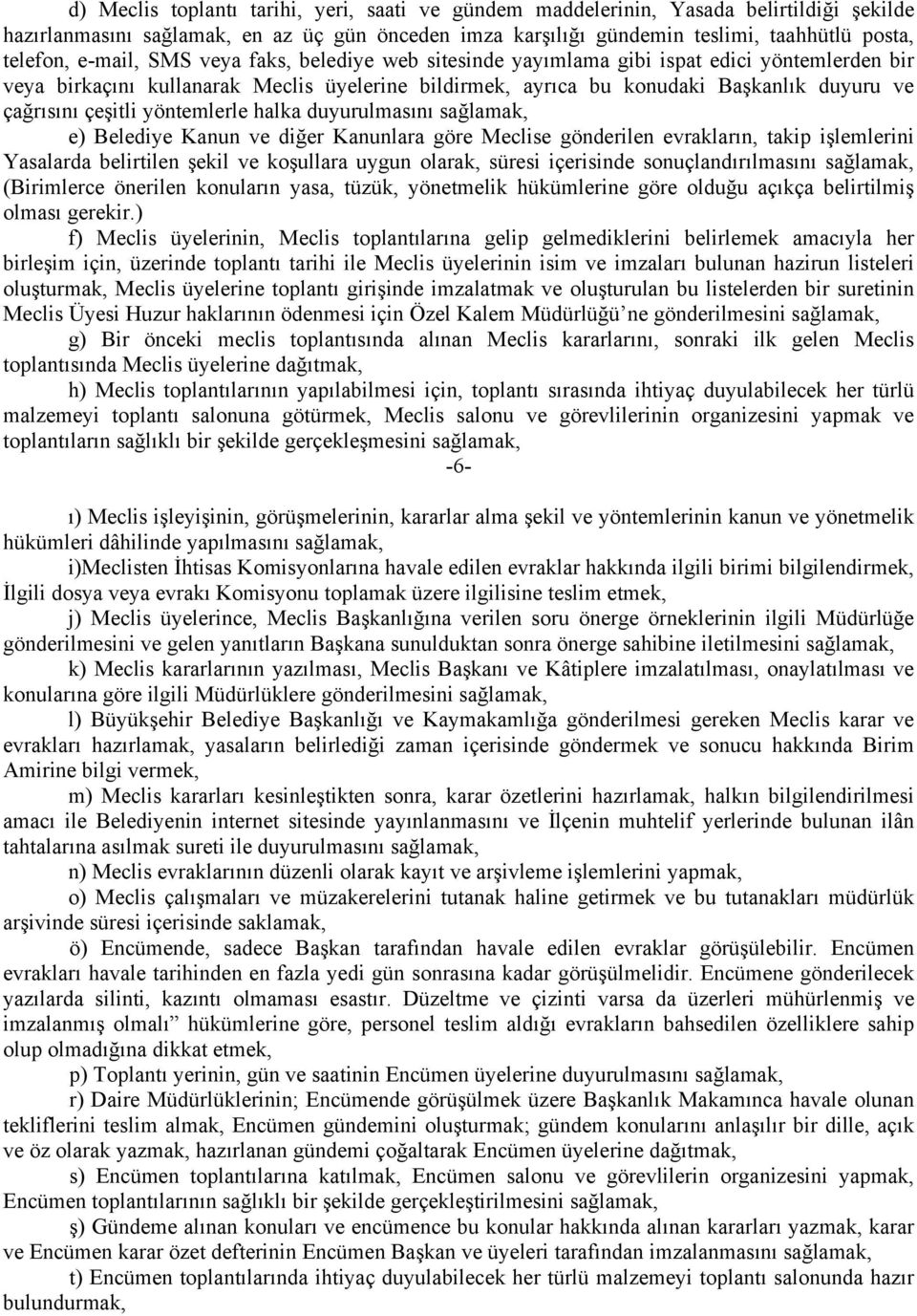 çeşitli yöntemlerle halka duyurulmasını sağlamak, e) Belediye Kanun ve diğer Kanunlara göre Meclise gönderilen evrakların, takip işlemlerini Yasalarda belirtilen şekil ve koşullara uygun olarak,