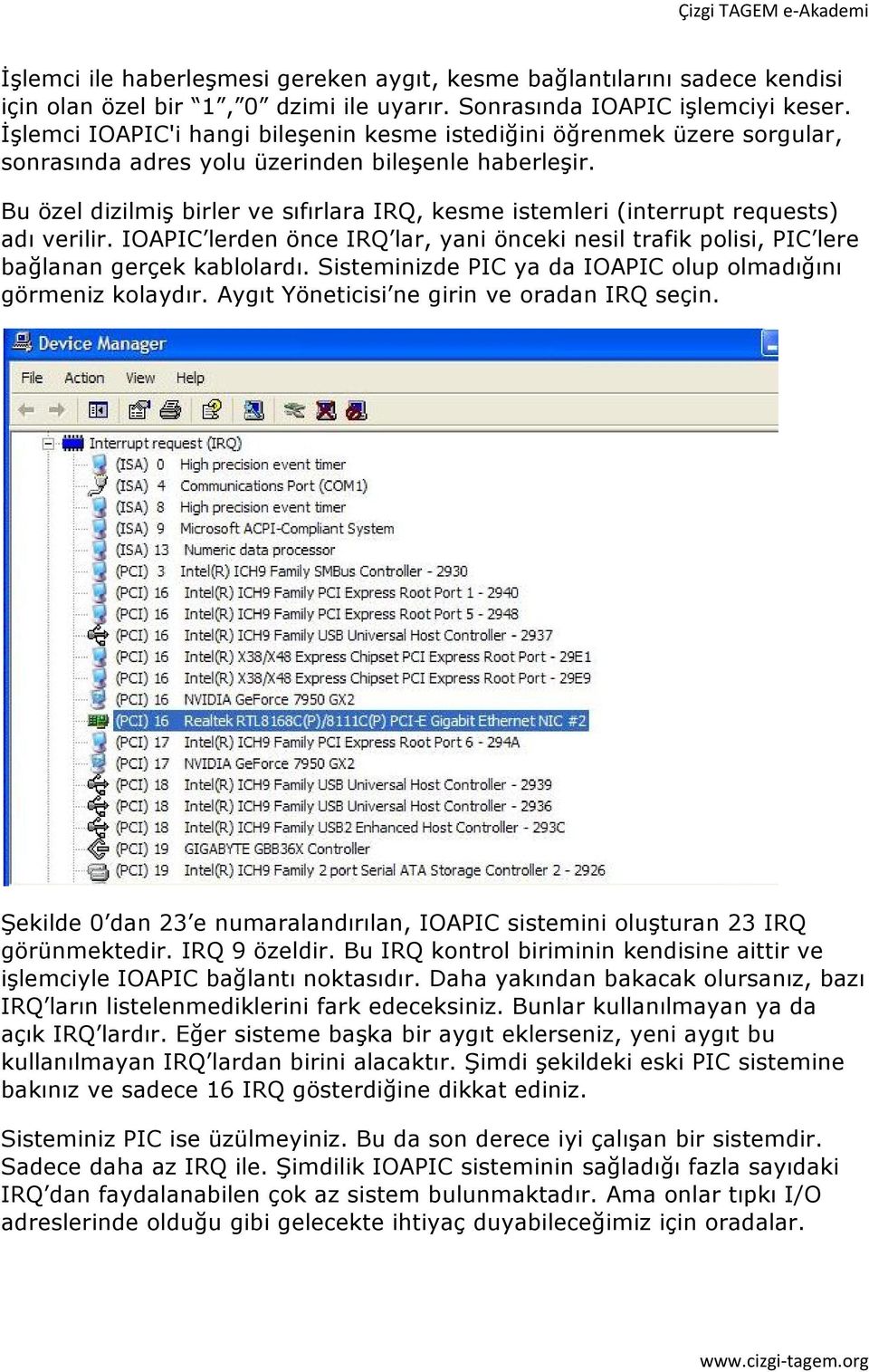 Bu özel dizilmiş birler ve sıfırlara IRQ, kesme istemleri (interrupt requests) adı verilir. IOAPIC lerden önce IRQ lar, yani önceki nesil trafik polisi, PIC lere bağlanan gerçek kablolardı.