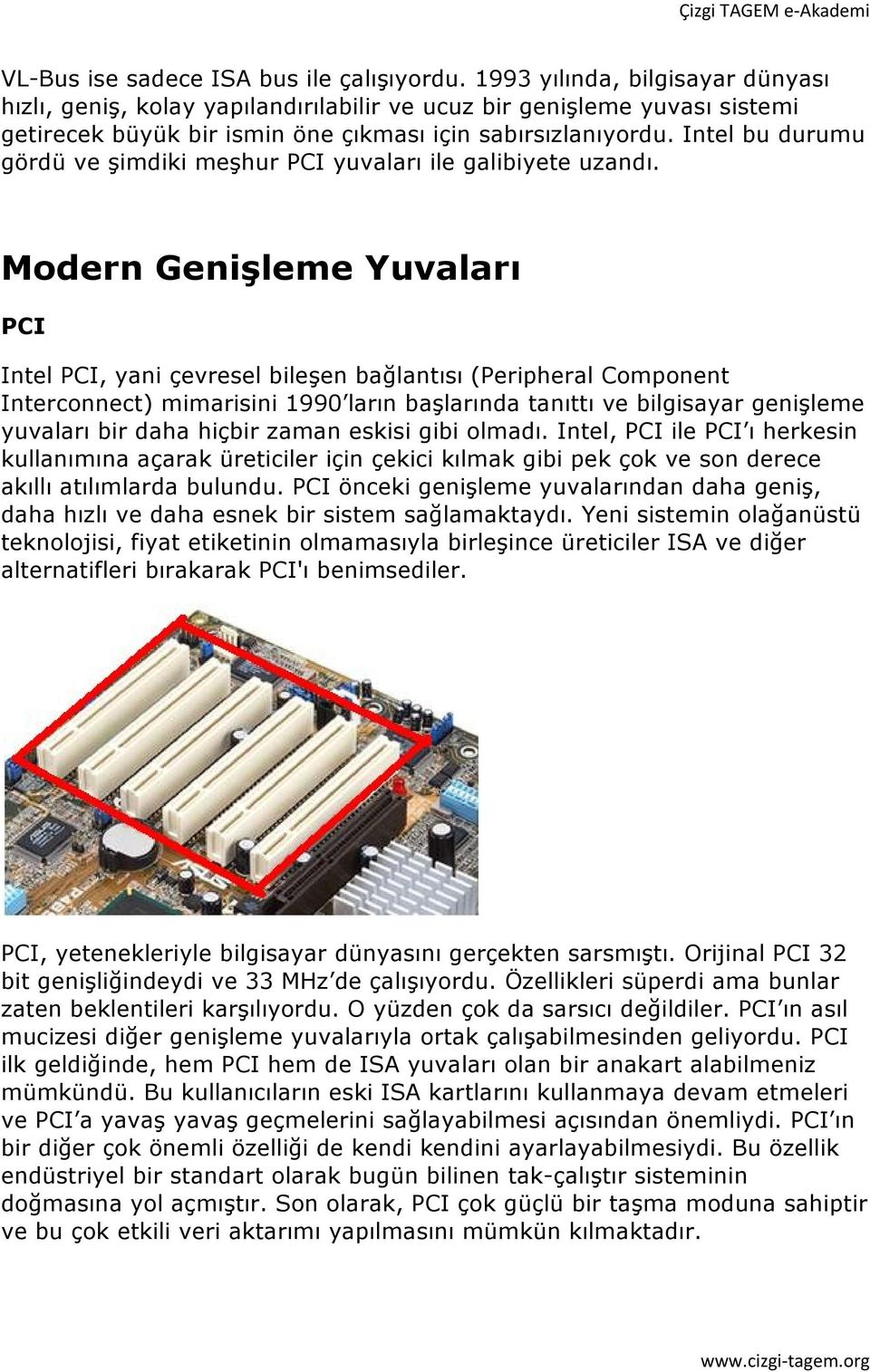 Intel bu durumu gördü ve şimdiki meşhur PCI yuvaları ile galibiyete uzandı.